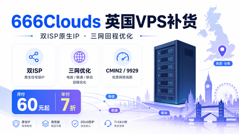 666Clouds英国VPS补货:双ISP原生IP三网优化,月付8.5折年付7折,TikTok可用-VPS导航网